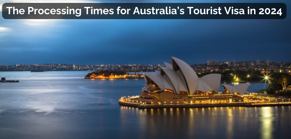 The Processing Times for Australia’s Tourist Visa in 2024