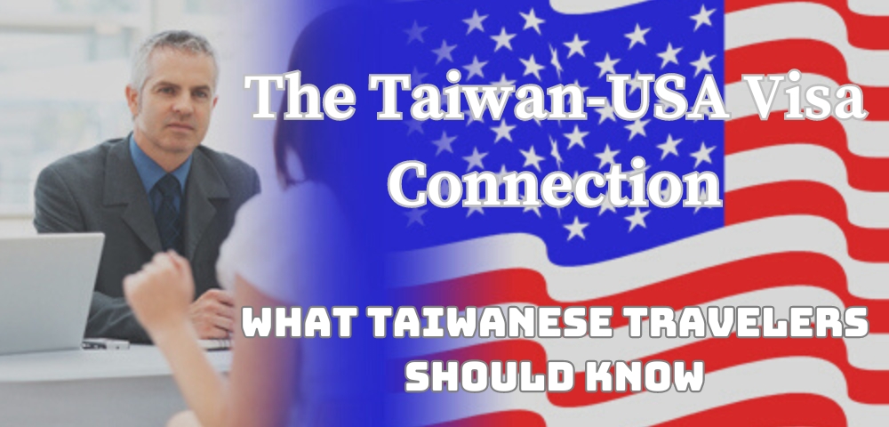 The Taiwan-USA Visa Connection: What Taiwanese Travelers Should Know